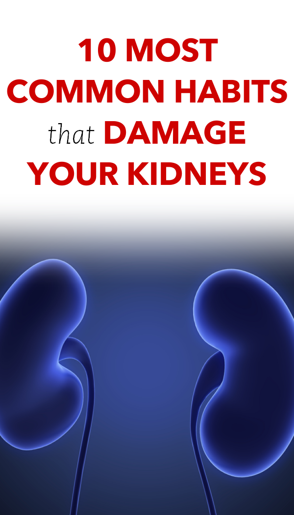 10 Most Common Habits That Damage Your Kidneys
