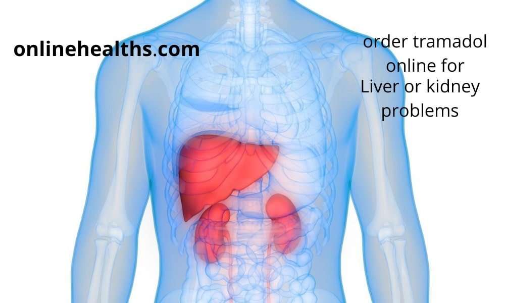 order Tramadol online with Liver or kidney problems ...